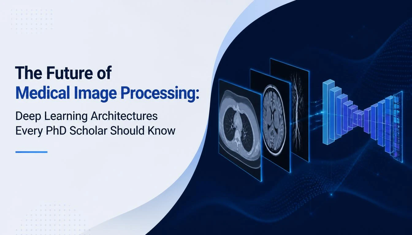 The Future of Medical Image Processing: Deep Learning Architectures Every PhD Scholar Should Know